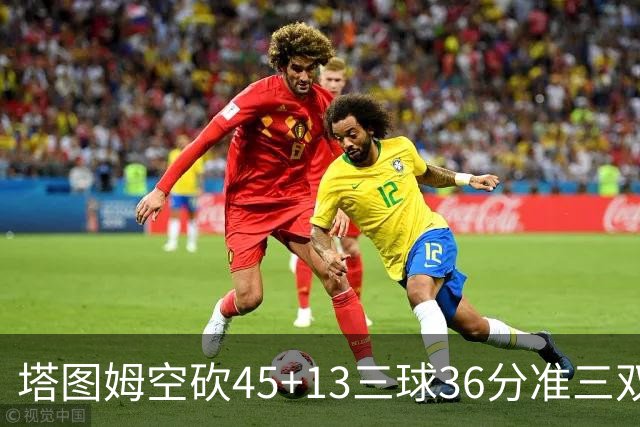 塔图姆空砍45+13三球36分准三双 绿军遭大逆转